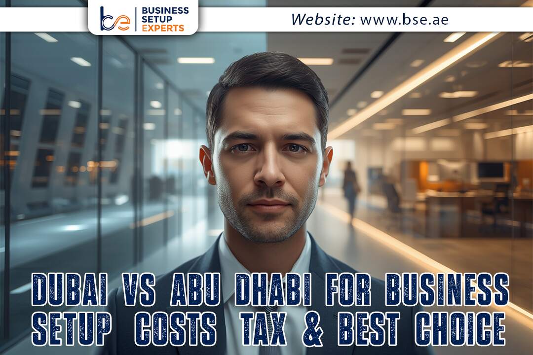 Dubai vs Abu Dhabi for Business Setup: Costs, Tax & Best Choice