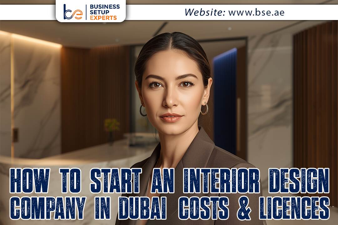 How to Start an Interior Design Company in Dubai: Costs & Licences